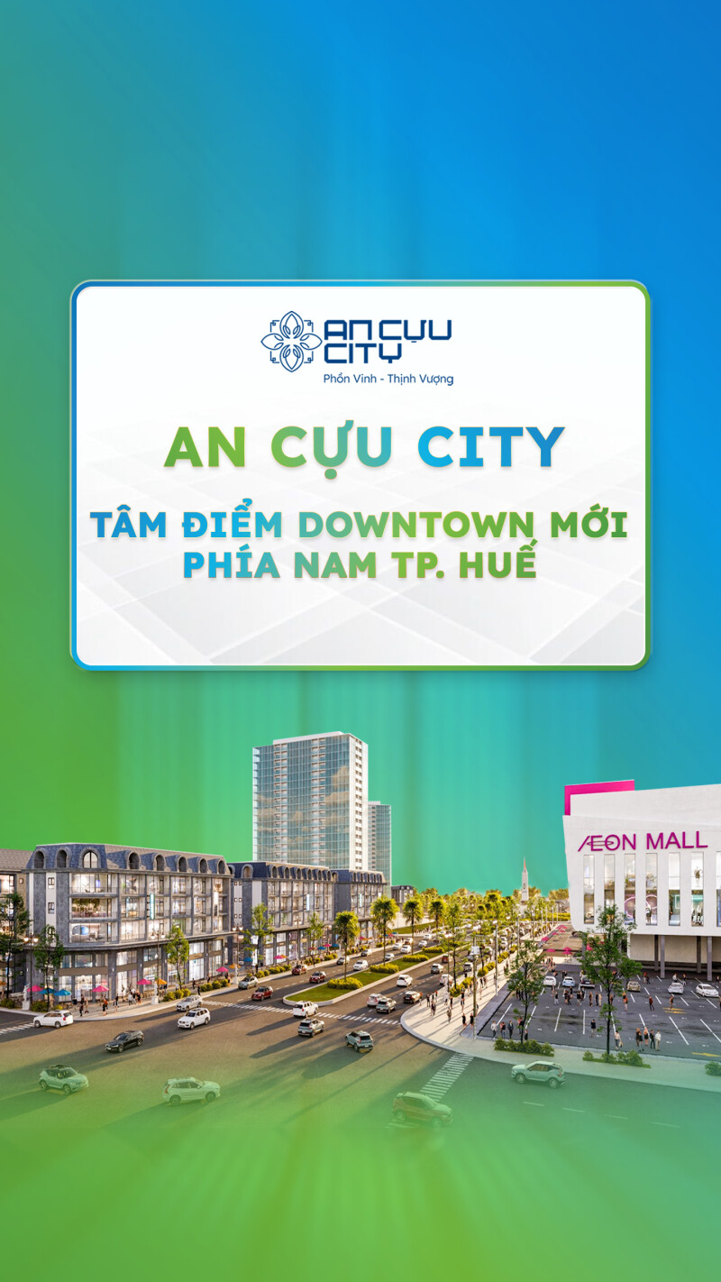 An Cựu City - Tọa độ đón đầu downtown mới phía Nam TP. Huế